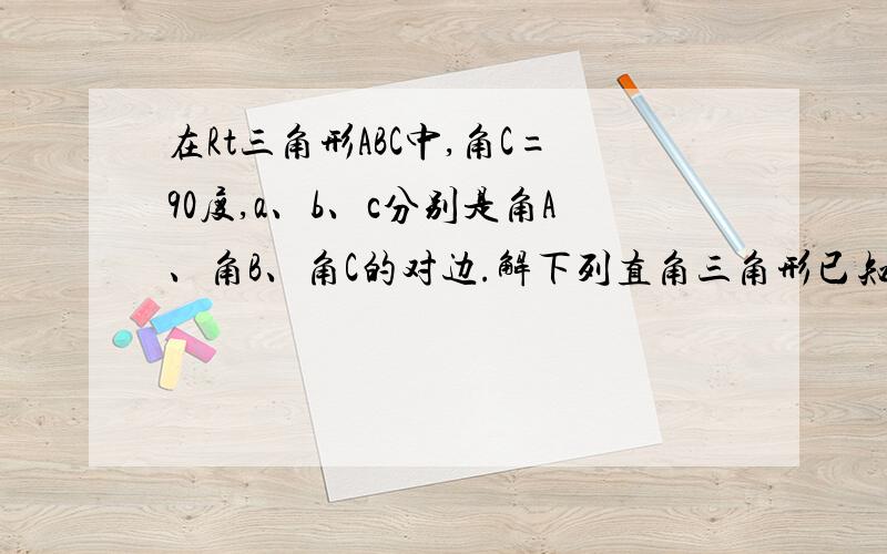 在Rt三角形ABC中,角C=90度,a、b、c分别是角A、角B、角C的对边.解下列直角三角形已知a=3,b=3已知c=8,b=4已知c=8,角A=45度