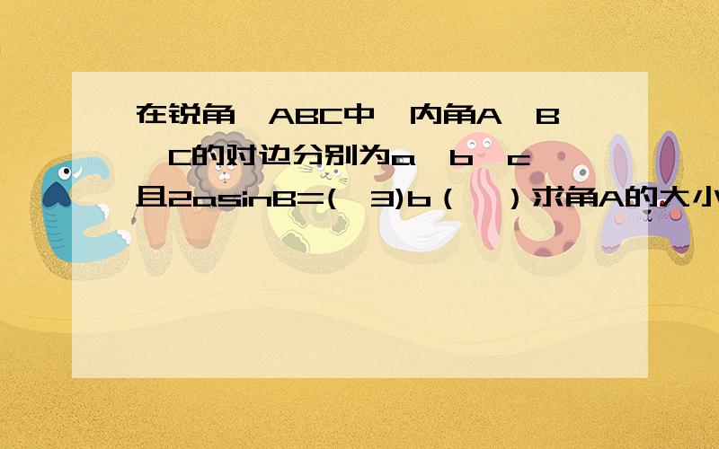 在锐角△ABC中,内角A,B,C的对边分别为a,b,c,且2asinB=(√3)b（Ⅰ）求角A的大小；（Ⅱ）若a=6,b+c=8,求△ABC的面积．求用公式化简的详细过程