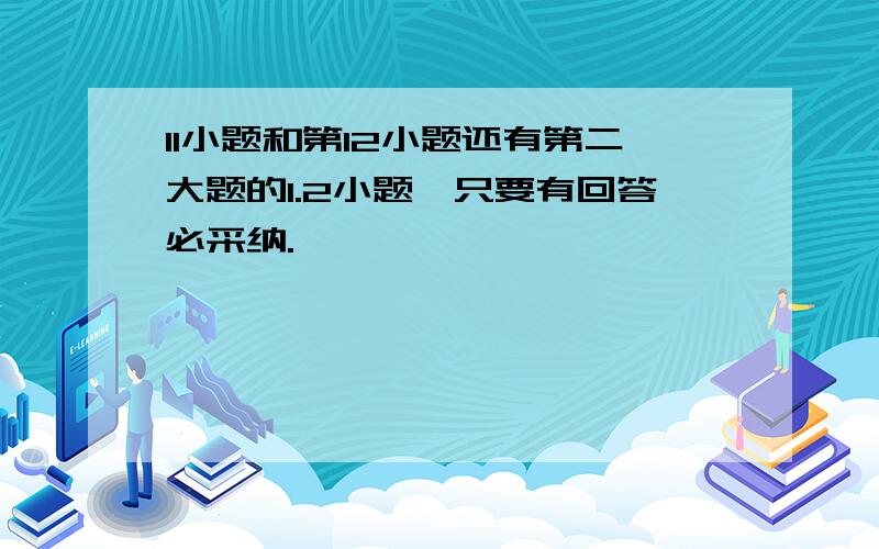 11小题和第12小题还有第二大题的1.2小题,只要有回答必采纳.