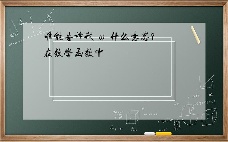 谁能告诉我 ω 什么意思? 在数学函数中