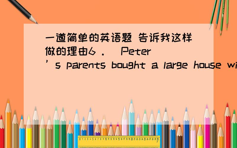 一道简单的英语题 告诉我这样做的理由6 . Peter’s parents bought a large house with a garden. It _______ be very expensive.          答案是must  为什么是must