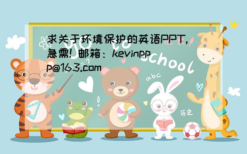 求关于环境保护的英语PPT,急需! 邮箱：kevinppp@163.com