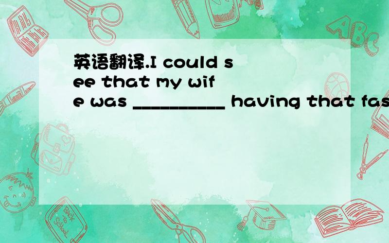 英语翻译.I could see that my wife was __________ having that fashionable coat,whether I approved of it or not.A.determined to B.intent on C.short of D.focused in