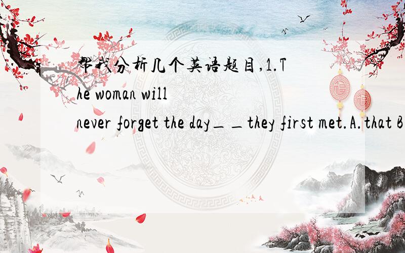 帮我分析几个英语题目,1.The woman will never forget the day__they first met.A.that B.on whichC.on that D.which为什么选择B呢?其它选项为什么不可以?2.In the dark street,there wasn't a single person ___she could turn for help.A.t