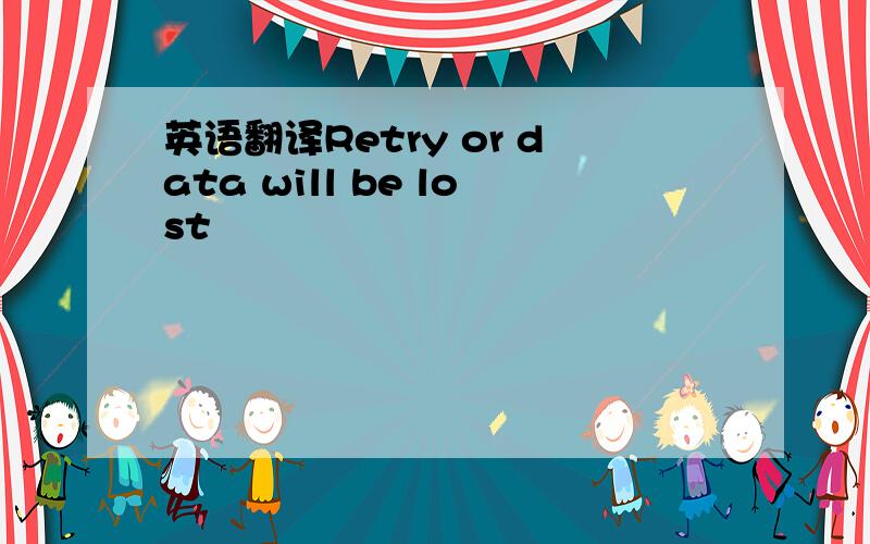 英语翻译Retry or data will be lost