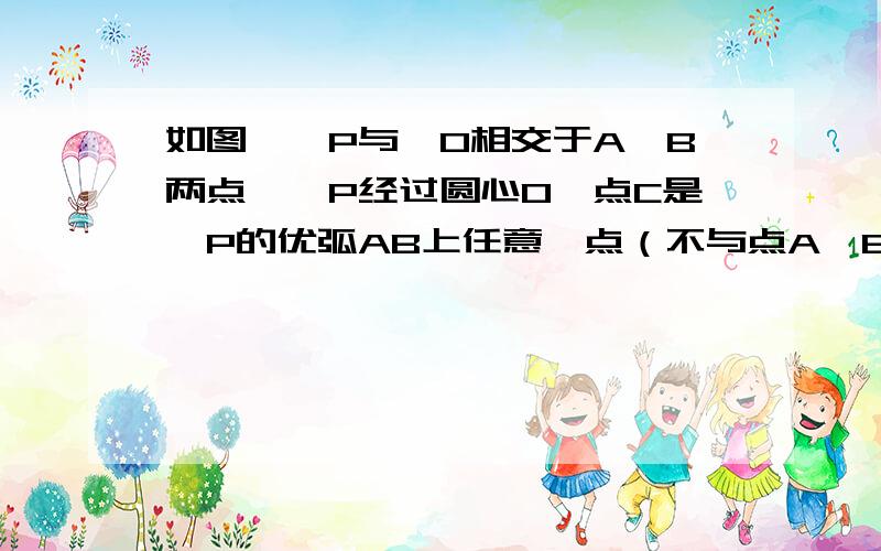 如图,⊙P与⊙O相交于A、B两点,⊙P经过圆心O,点C是⊙P的优弧AB上任意一点（不与点A、B重合）,连接AB、AC、BC、OC(1)图中与∠ACO相等的一角是（2）当CA与⊙O相切时，点C在⊙P上的位置关系是 ？