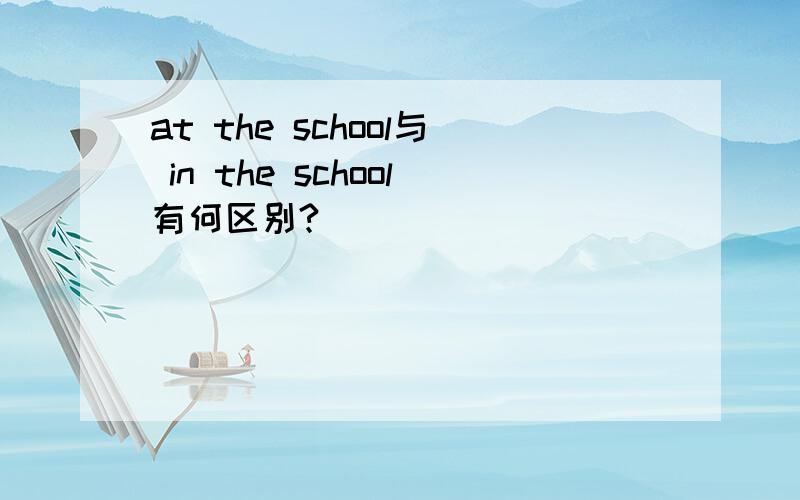 at the school与 in the school有何区别?