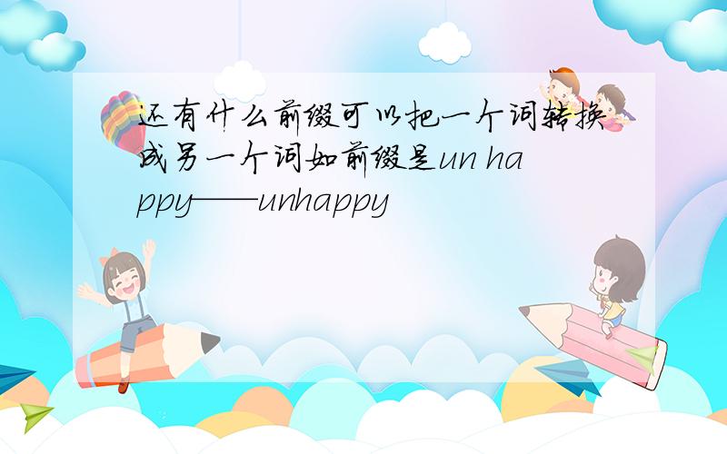 还有什么前缀可以把一个词转换成另一个词如前缀是un happy——unhappy