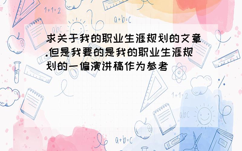 求关于我的职业生涯规划的文章.但是我要的是我的职业生涯规划的一偏演讲稿作为参考````