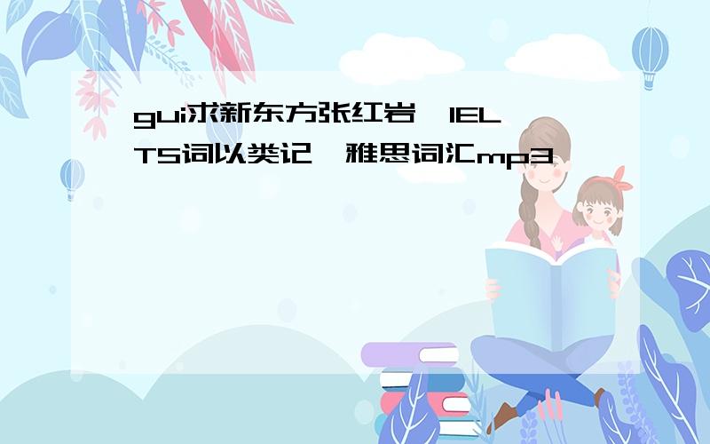 gui求新东方张红岩《IELTS词以类记》雅思词汇mp3