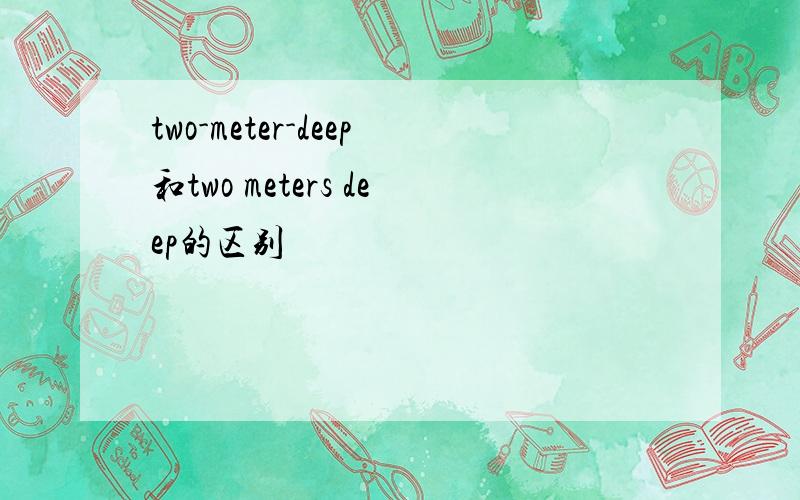two-meter-deep和two meters deep的区别