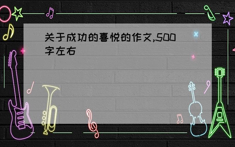 关于成功的喜悦的作文,500字左右