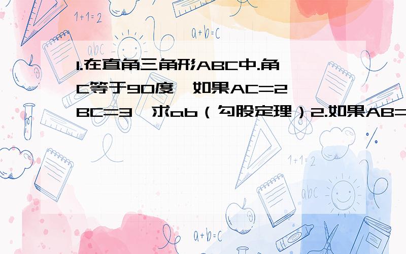 1.在直角三角形ABC中.角C等于90度,如果AC=2,BC=3,求ab（勾股定理）2.如果AB=25,BC=24,求AC