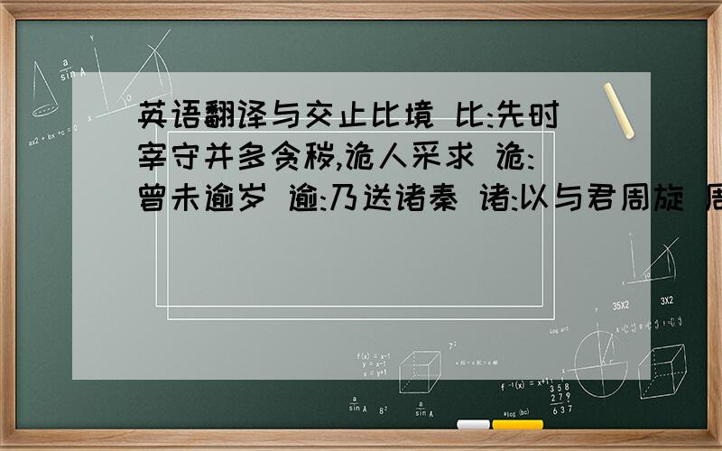 英语翻译与交止比境 比:先时宰守并多贪秽,诡人采求 诡:曾未逾岁 逾:乃送诸秦 诸:以与君周旋 周旋:遇于中原,其辟君三舍 辟:邑人贫者,贷之 贷:上使使问式 使:式上书,愿输家财半助边 输: