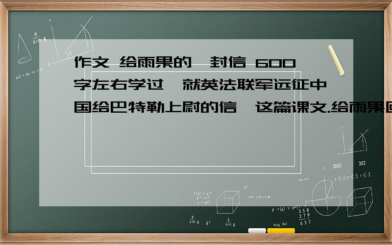 作文 给雨果的一封信 600字左右学过《就英法联军远征中国给巴特勒上尉的信》这篇课文.给雨果回一封信要另外拟标题类似于《少年强则国强》这样的标题