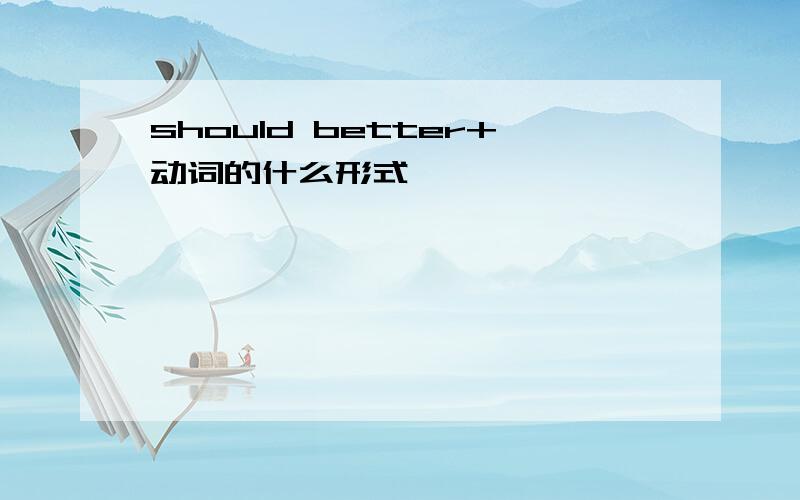 should better+动词的什么形式