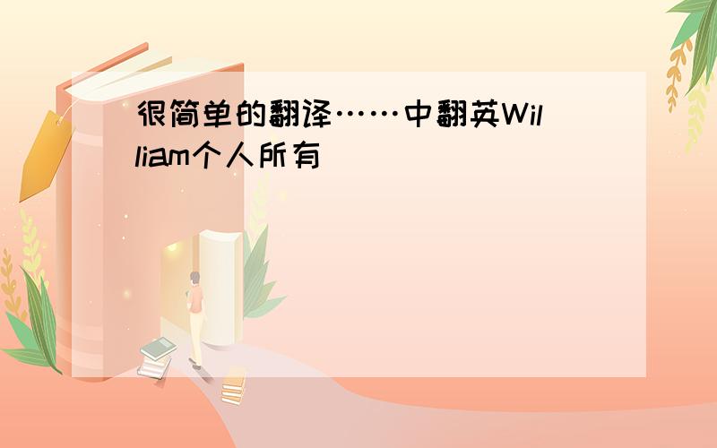 很简单的翻译……中翻英William个人所有