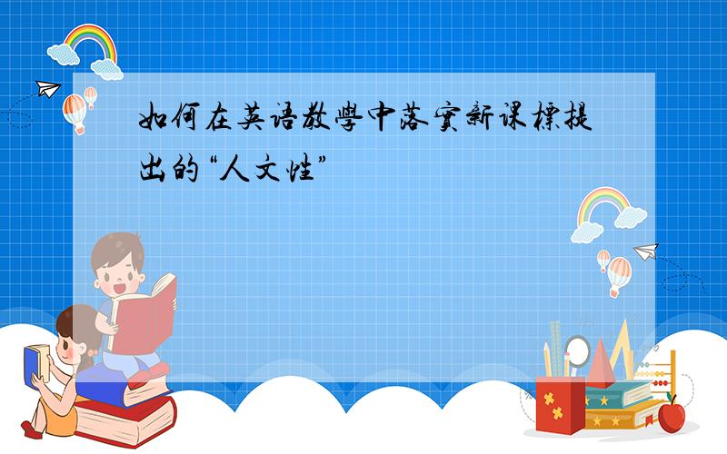 如何在英语教学中落实新课标提出的“人文性”