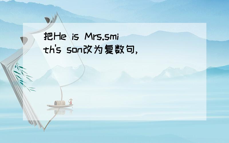 把He is Mrs.smith's son改为复数句,