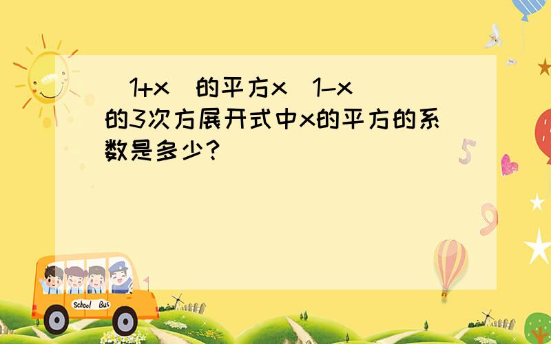 (1+x)的平方x(1-x)的3次方展开式中x的平方的系数是多少?