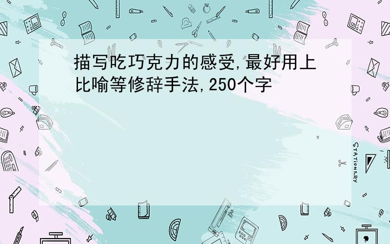 描写吃巧克力的感受,最好用上比喻等修辞手法,250个字