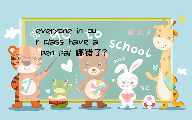 everyone in our class have a pen pal 哪错了?