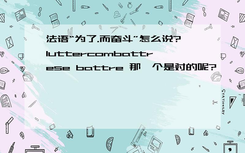 法语“为了.而奋斗”怎么说?luttercombattrese battre 那一个是对的呢?