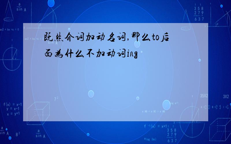 既然介词加动名词,那么to后面为什么不加动词ing