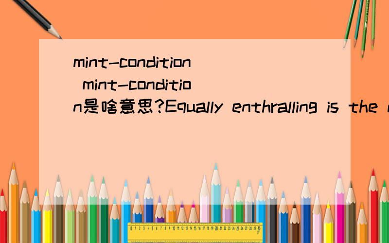 mint-condition mint-condition是啥意思?Equally enthralling is the display of 40 mint-condition classic cars found under the same architecturally designed roof.