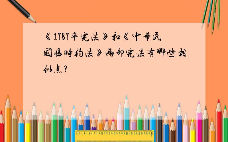 《1787年宪法》和《中华民国临时约法》两部宪法有哪些相似点?