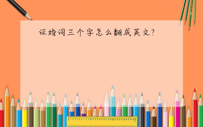 证婚词三个字怎么翻成英文?