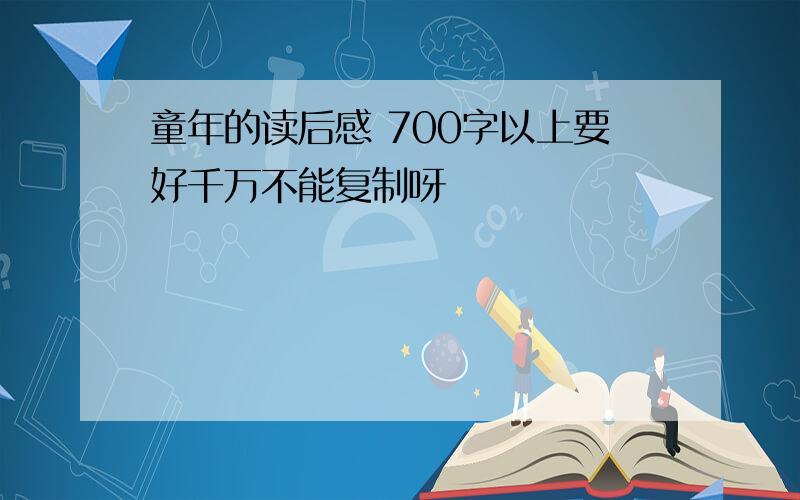 童年的读后感 700字以上要好千万不能复制呀