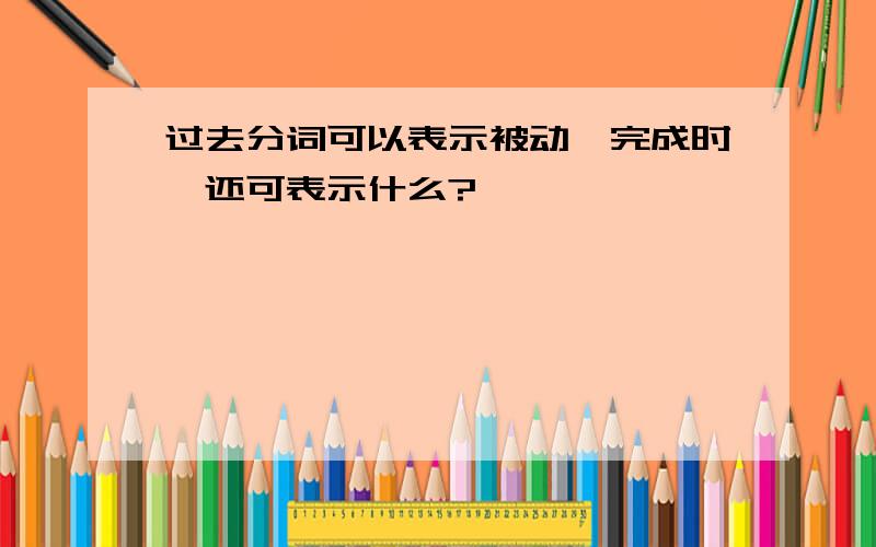 过去分词可以表示被动,完成时,还可表示什么?