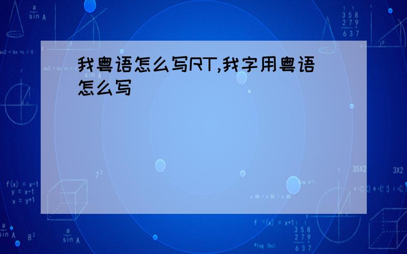 我粤语怎么写RT,我字用粤语怎么写