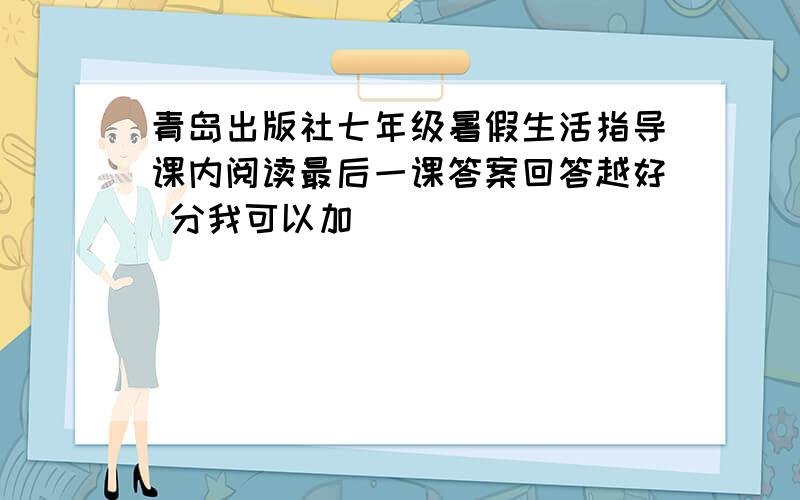 青岛出版社七年级暑假生活指导课内阅读最后一课答案回答越好 分我可以加