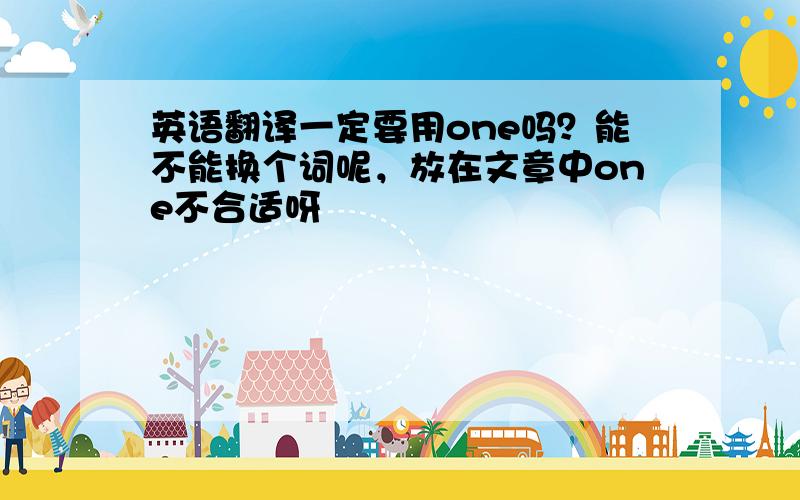 英语翻译一定要用one吗？能不能换个词呢，放在文章中one不合适呀