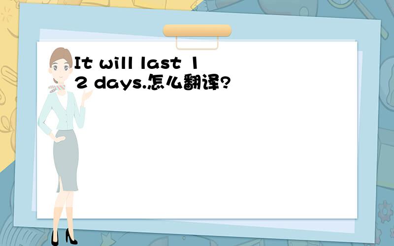 It will last 12 days.怎么翻译?