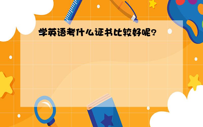 学英语考什么证书比较好呢?