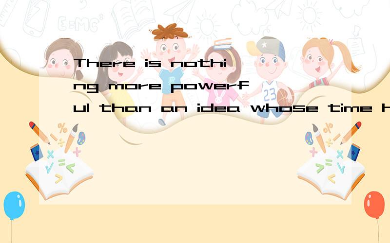 There is nothing more powerful than an idea whose time has come.啥意思啊?