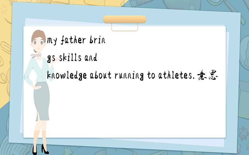 my father brings skills and knowledge about running to athletes.意思