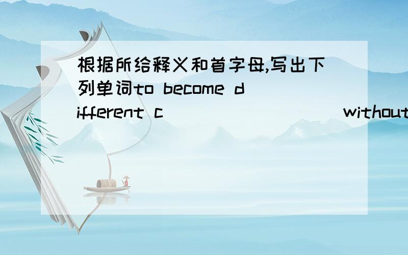 根据所给释义和首字母,写出下列单词to become different c_________ without anyone else present a_________have no doubts about something s_________someone you do a particular activity with p_________an informal conversation c_________ spe