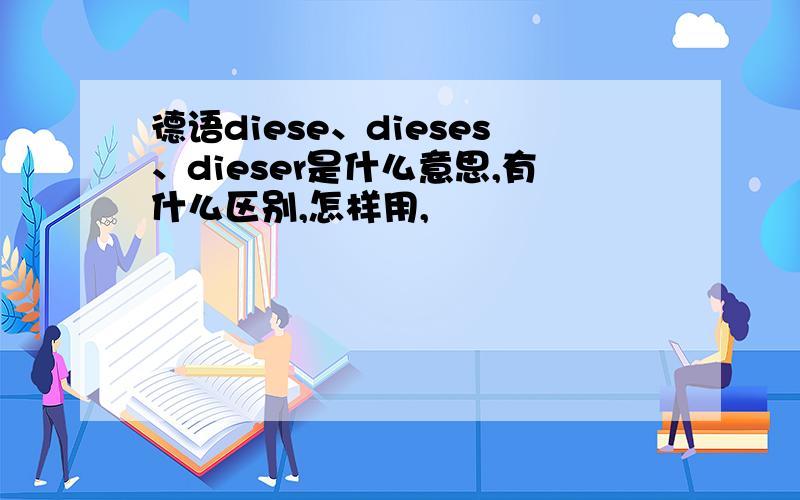 德语diese、dieses、dieser是什么意思,有什么区别,怎样用,