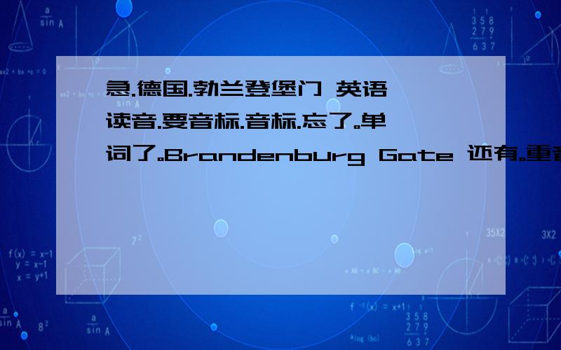 急.德国.勃兰登堡门 英语 读音.要音标.音标.忘了。单词了。Brandenburg Gate 还有。重音在。那个音节上。那就。再问个。Octoberfest 是特指。慕尼黑的啤酒节么。