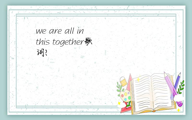 we are all in this together歌词?