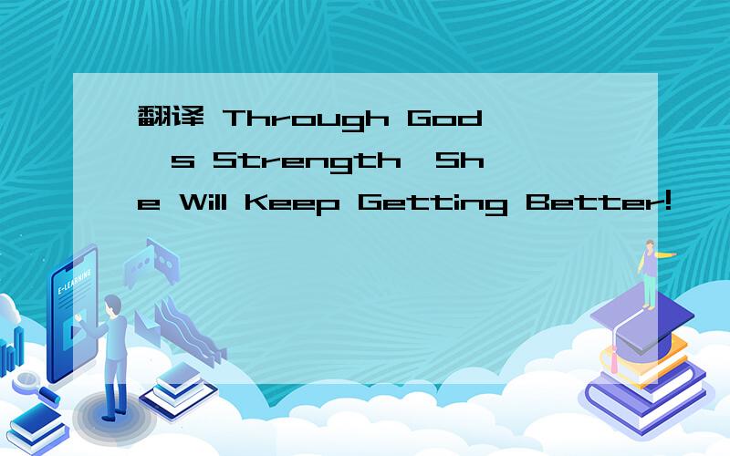 翻译 Through God's Strength,She Will Keep Getting Better!