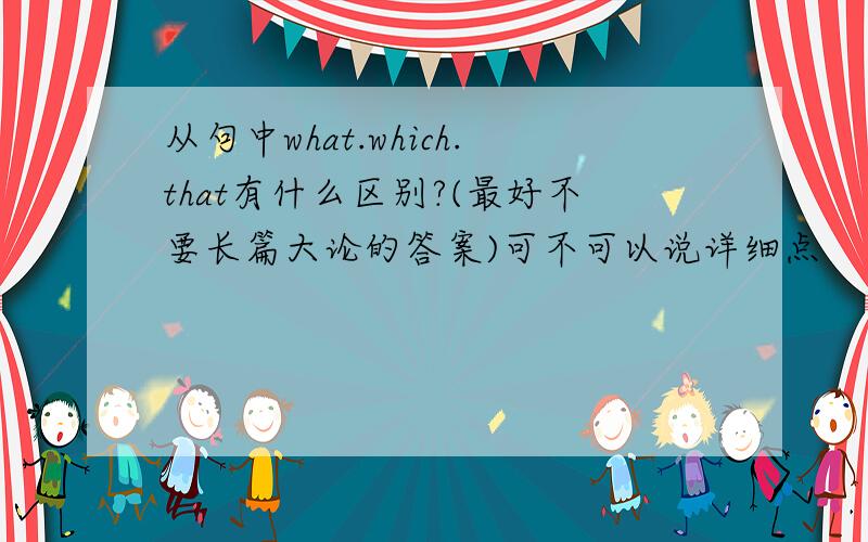 从句中what.which.that有什么区别?(最好不要长篇大论的答案)可不可以说详细点