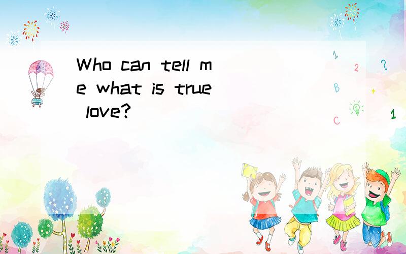 Who can tell me what is true love?