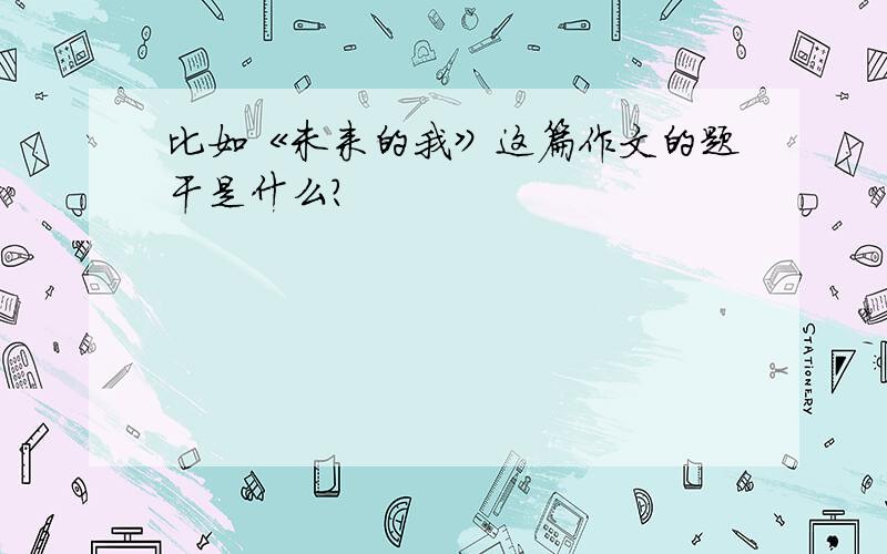 比如《未来的我》这篇作文的题干是什么?