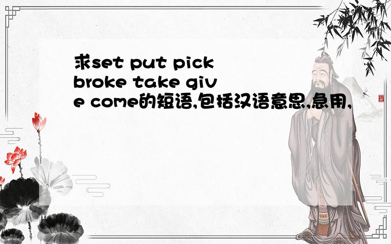 求set put pick broke take give come的短语,包括汉语意思,急用,