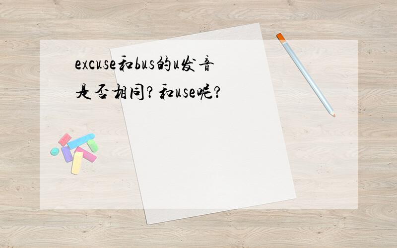 excuse和bus的u发音是否相同?和use呢?